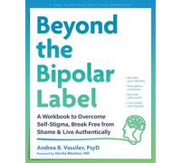 Beyond the Bipolar Label: A Workbook to Overcome Self-Stigma, Break Free from Shame, and Live Authentically