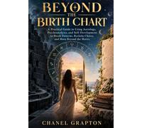 Beyond the Birth Chart: A Practical Guide to Using Astrology, Psychoanalysis, and Self-Development to Break Patterns, Reclaim Choice, and Move Beyond the Matrix