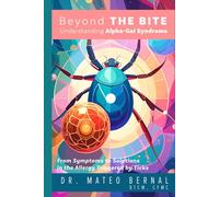 Beyond the Bite: Understanding Alpha-Gal Syndrome: From Symptoms to Solutions in the Allergy Triggered by Ticks