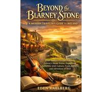 BEYOND THE BLARNEY STONE: A Modern Traveler's Guide to Ireland: From Dublin's Literary Cafés to Galway's Music Scene: Experience Authentic Irish Culture, Food, History, and Adventure in 2025