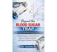 Beyond the Blood Sugar Trap: The Lab Guide Most People Never Get: A Nephrologist’s 12-Week Plan to Improve Insulin Sensitivity and Support Metabolic Markers