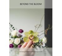 Beyond The Bloom: Cultivating A Professional Floral Design Career