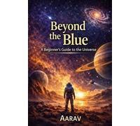 Beyond The Blue: A beginner friendly non-fiction book about space for curious readers
