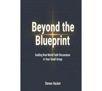 Beyond the Blueprint: Guiding Real-World Faith Discussions in Your Small Group