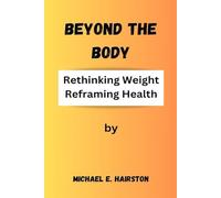 Beyond The Body: Rethinking Weight, Reframing Health