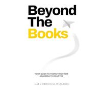 Beyond the Books: Your Guide to Career Transition from Academia to Industry: Your Guide to Transition from Academia to Industry