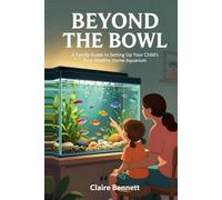 Beyond the Bowl: A Family Guide to Setting Up Your Child's First Healthy Home Aquarium