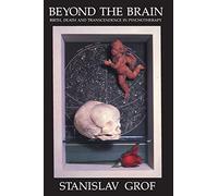 Beyond the Brain: Birth, Death, and Transendence in Psychotherapy (Suny Series, Transpersonal & Humanistic Psychology)