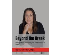 Beyond the Break: Healing Trauma, Overcoming Fear, and Reclaiming My Power