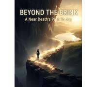 Beyond The Brink: A Near Death'S Path To Joy
