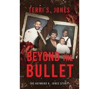 Beyond The Bullet: The Raymond K. Jones Story
