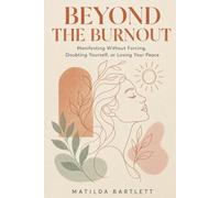 Beyond the Burnout: A Grounded, Psychologically Informed Guide to Manifesting Without Forcing, Doubting Yourself, or Losing Your Peace
