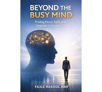 Beyond the Busy Mind: Finding Focus, Faith, and Direction in Everyday Life