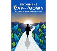 Beyond the Cap & Gown: A Journal of Growth and Greatness