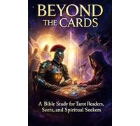 Beyond the Cards: A 43-Part Bible Study for Tarot Readers, Seers, and Spiritual Seekers