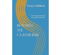 Beyond the Classroom: How to Homeschool Your Child Your Way
