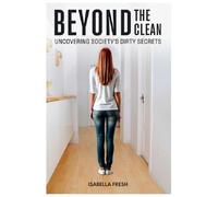 Beyond The Clean: Uncovering Society's Dirty Secrets