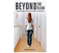 Beyond The Clean: Uncovering Society's Dirty Secrets