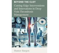 Beyond the Clot: Cutting-Edge Interventions and Innovations in Deep Vein Thrombosis Management