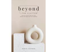 Beyond the Clutter: Unlock Focus and Action when Life Feels Out of Control