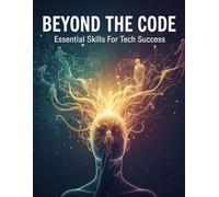Beyond The Code: Essential Skills For Tech Success
