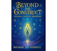 Beyond The Construct: The Path To Spiritual Awakening