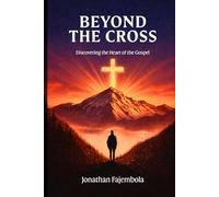 Beyond the Cross: Discovering the Heart of the Gospel