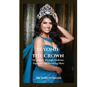 BEYOND THE CROWN: My Journey Through Medicine, Pageantry and Becoming More