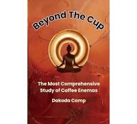 Beyond The Cup: The Most Comprehensive Study of Coffee Enemas