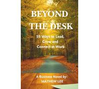 Beyond the Desk: 55 Ways to Lead, Grow and Connect at Work