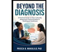 BEYOND THE DIAGNOSIS: A Practical Guide to Clear, Culturally Responsive Communication in Multilingual Healthcare