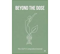 Beyond the Dose: The GLP-1 Companion Journal: A 26-Week Tracker for Weight Loss, Side Effects, & Non-Scale Victories