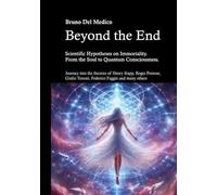 Beyond the end. Scientific hypotheses on immortality. From the soul to quantum consciousness. Journey into the theories of Henry Stapp, Roger Penrose, David Bohm, Giulio Tononi, Federico Faggin an...