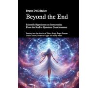 Beyond the end. Scientific hypotheses on immortality. From the soul to quantum consciousness. Journey into the theories of Henry Stapp, Roger Penrose, David Bohm, Giulio Tononi, Federico Faggin an...