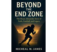 Beyond the End Zone: The Shaun Alexander Story of Faith, Football, and Legacy