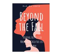 Beyond the Fall: Holding Fast to God When Your Child Has Lost Their Way: Get Your Son or Daughter Back to God, Biblical wisdom for parents reconnecting with wandering children