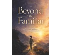 Beyond the Familiar: POEMS OF JOURNEY, TRANSFORMATION & HOPE