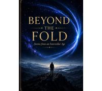 Beyond the Fold - Collectors Edition: ""A Through the Fold" Collection from an Interstellar Age" Vol. I-II