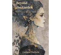 Beyond the Garden: Six Faces of the Dark Feminine