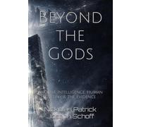 Beyond the Gods: Ancient Intelligence, Human Destiny, & the Evidence: 3