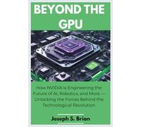 Beyond the GPU: How NVIDIA is Engineering the Future of AI, Robotics, and More - Unlocking the Forces Behind the Technological Revolution