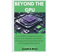 Beyond the GPU: How NVIDIA is Engineering the Future of AI, Robotics, and More - Unlocking the Forces Behind the Technological Revolution