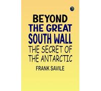 Beyond the Great South Wall: The Secret of the Antarctic
