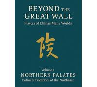 Beyond the Great Wall: Flavors of China's Many Worlds: Northern Palates