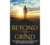 Beyond The Grind: The Book That One Asked For But Everyone Needs!!!