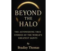 Beyond the Halo: The Astonishing True Stories of the World’s Greatest Saints