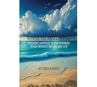 Beyond the Happy Ending: Imagining Happiness in Contemporary French Women’s Writing and Film: 100
