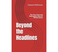 Beyond the Headlines: The True Crime and Redemption Story of Alfredo Garcia