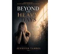 Beyond The Heavy Days: A Compassionate, Evidence-Informed Guide to Understanding Depression, Treatment, Recovery, and Support