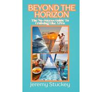 Beyond The Horizon: The No-Stress Guide To Cruising Like a Pro